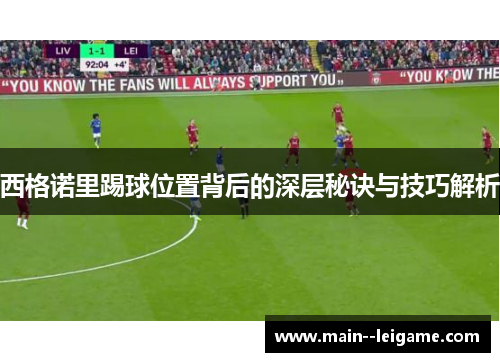 西格诺里踢球位置背后的深层秘诀与技巧解析 西格诺里踢球位置背后的深层秘诀与技巧解析
