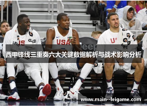 西甲锋线三重奏六大关键数据解析与战术影响分析