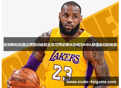 詹姆斯如何通过调整训练和生活习惯逆袭状态成为NBA最强老将的秘密