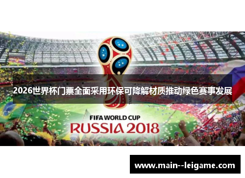 2026世界杯门票全面采用环保可降解材质推动绿色赛事发展 2026世界杯门票全面采用环保可降解材质推动绿色赛事发展