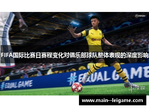 FIFA国际比赛日赛程变化对俱乐部球队整体表现的深度影响 FIFA国际比赛日赛程变化对俱乐部球队整体表现的深度影响