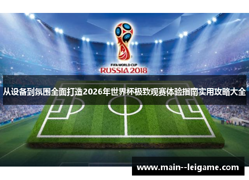 从设备到氛围全面打造2026年世界杯极致观赛体验指南实用攻略大全